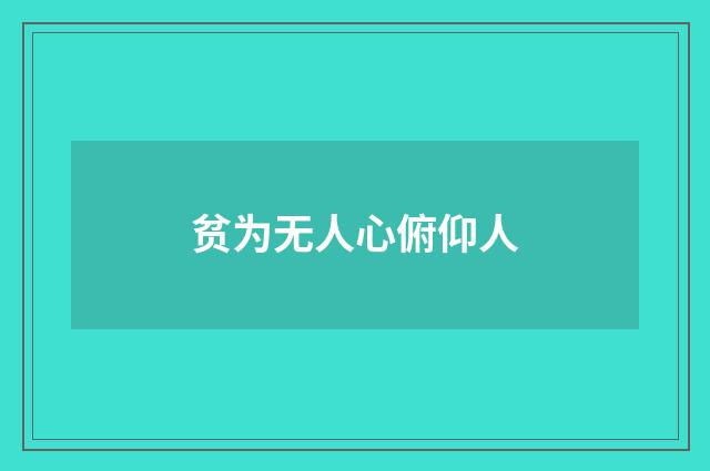 贫为无人心俯仰人