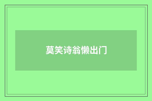 莫笑诗翁懒出门