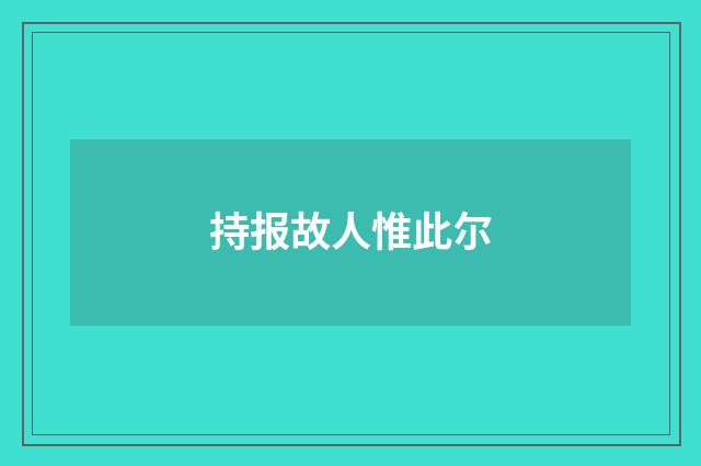 持报故人惟此尔