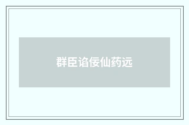 群臣谄佞仙药远