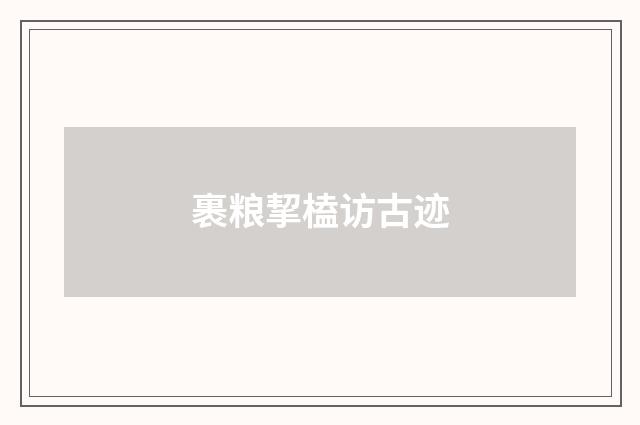 裹粮挈榼访古迹