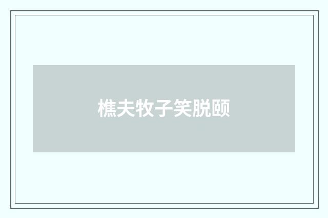 樵夫牧子笑脱颐