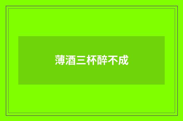 薄酒三杯醉不成