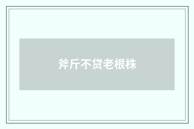 斧斤不贷老根株