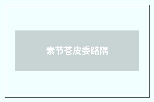 素节苍皮委路隅