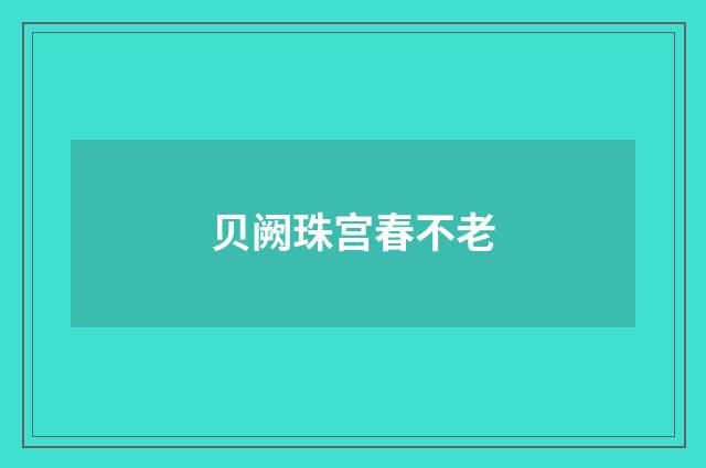 贝阙珠宫春不老