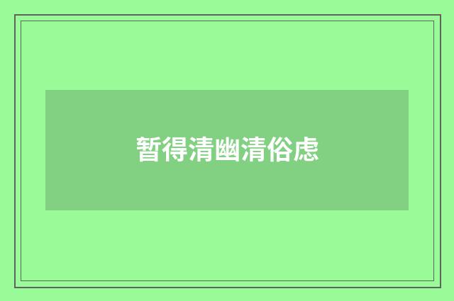 暂得清幽清俗虑