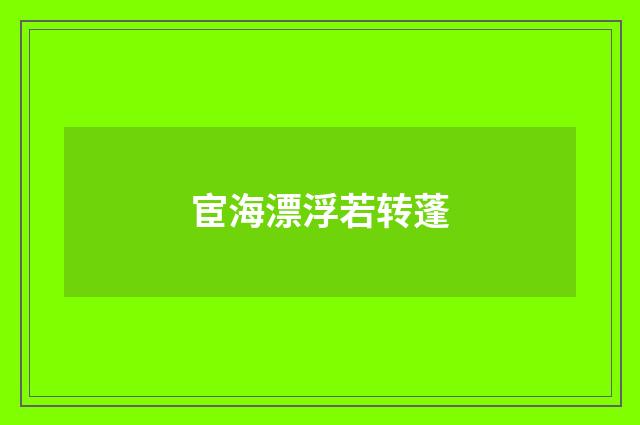 宦海漂浮若转蓬