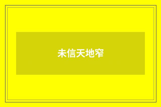未信天地窄