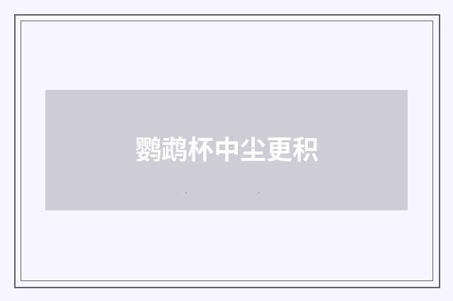 鹦鹉杯中尘更积