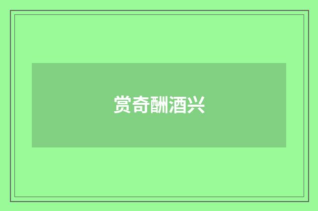 赏奇酬酒兴