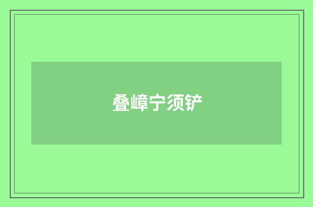 叠嶂宁须铲