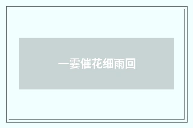 一霎催花细雨回