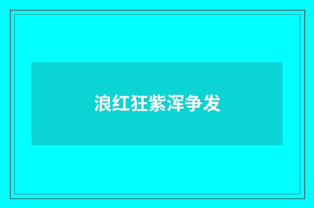 浪红狂紫浑争发