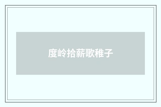 度岭拾薪歌稚子