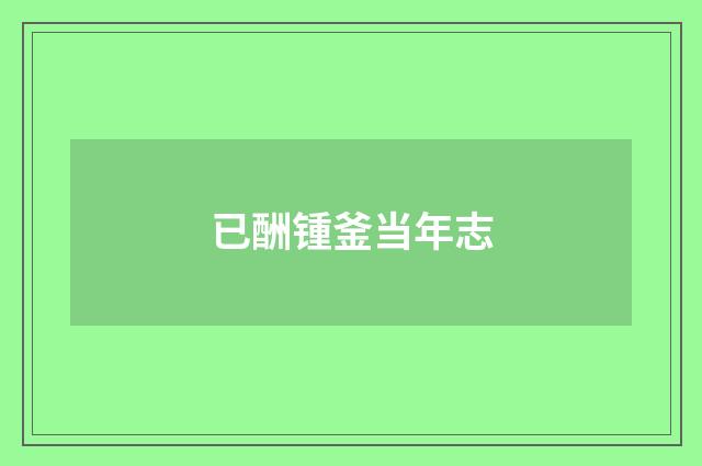 已酬锺釜当年志