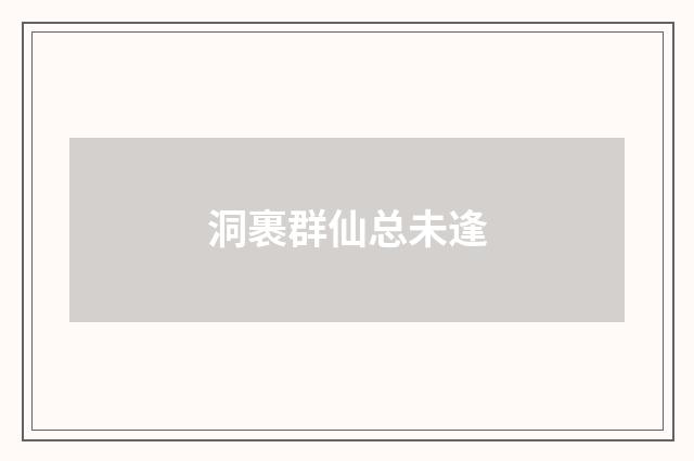 洞裹群仙总未逢