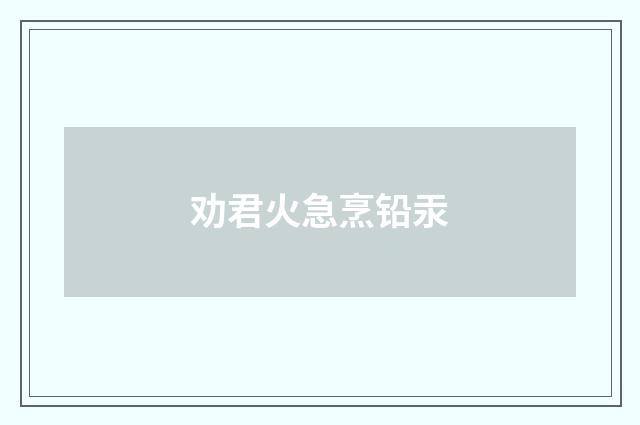 劝君火急烹铅汞