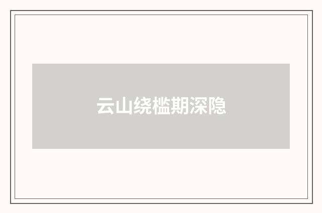 云山绕槛期深隐