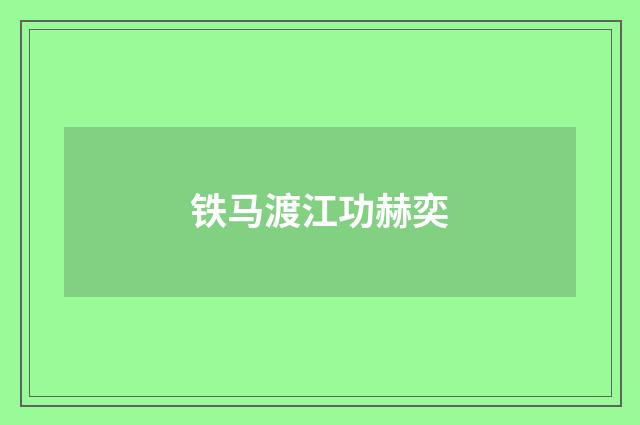 铁马渡江功赫奕