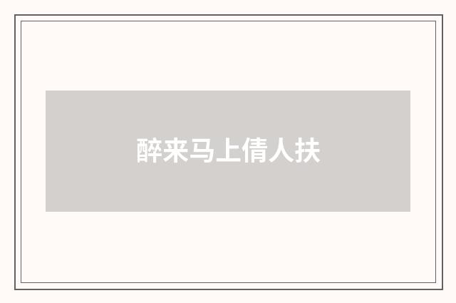 醉来马上倩人扶