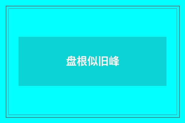 盘根似旧峰