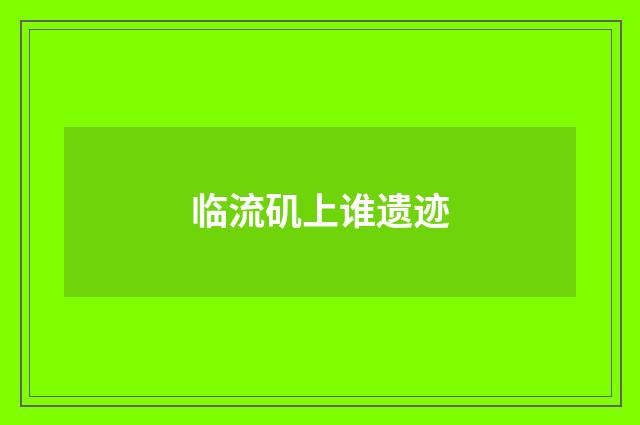 临流矶上谁遗迹