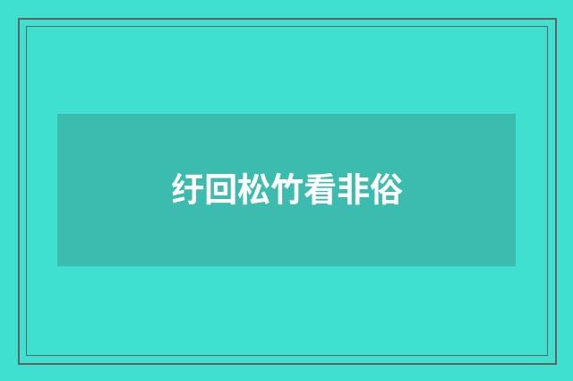 纡回松竹看非俗