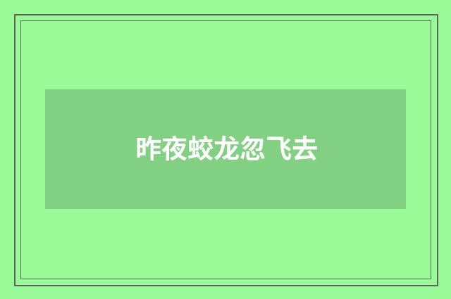 昨夜蛟龙忽飞去