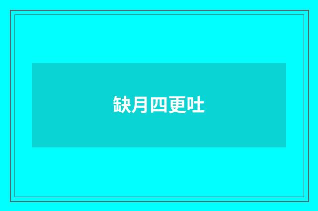 缺月四更吐