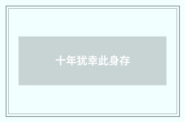十年犹幸此身存