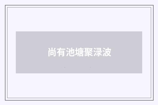尚有池塘聚渌波
