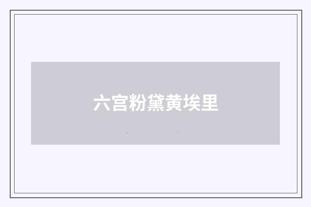 六宫粉黛黄埃里