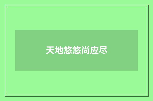 天地悠悠尚应尽