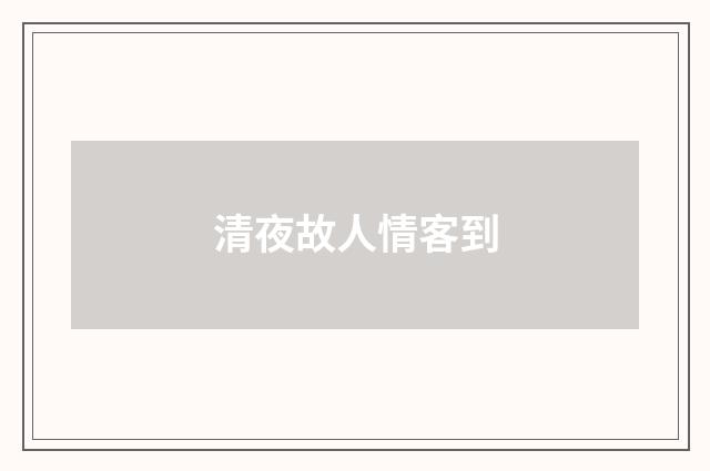 清夜故人情客到