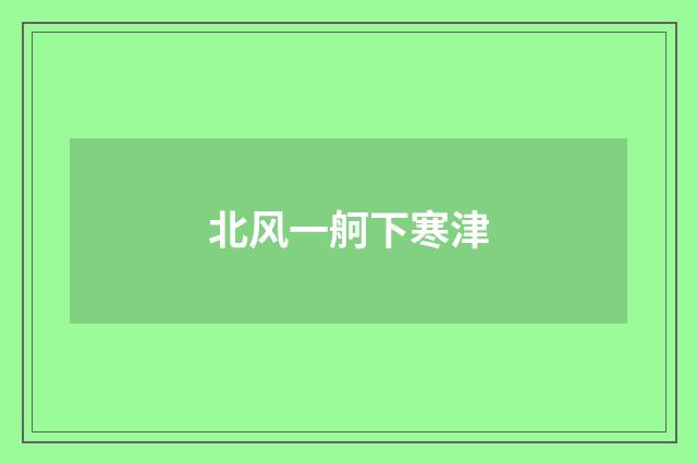 北风一舸下寒津