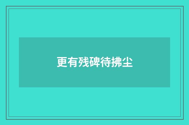 更有残碑待拂尘