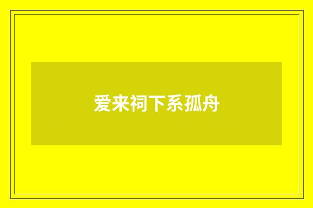 爱来祠下系孤舟