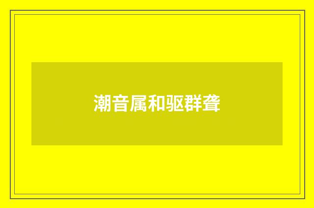 潮音属和驱群聋