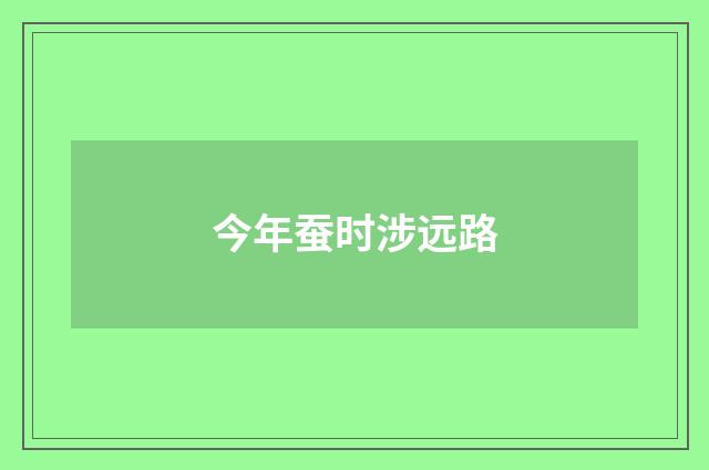 今年蚕时涉远路