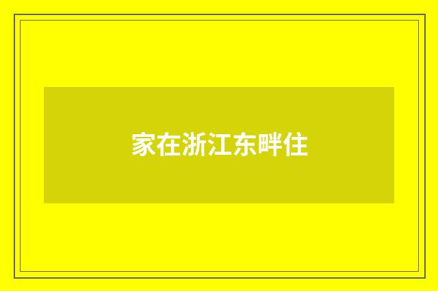 家在浙江东畔住