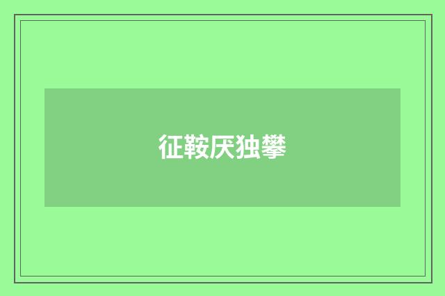 征鞍厌独攀