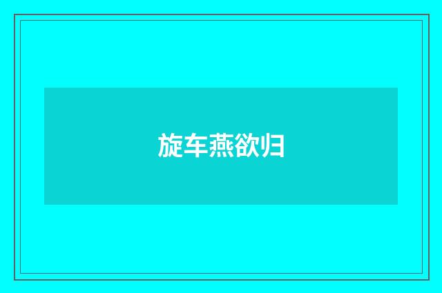 旋车燕欲归