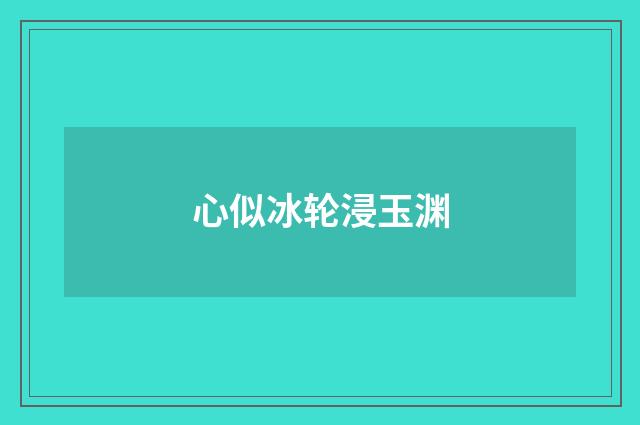 心似冰轮浸玉渊