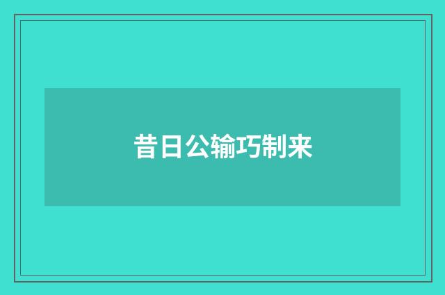 昔日公输巧制来