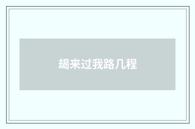 朅来过我路几程