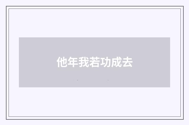 他年我若功成去