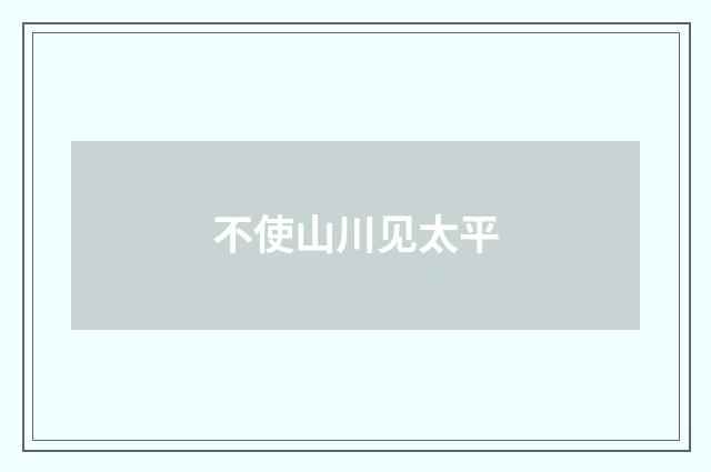 不使山川见太平