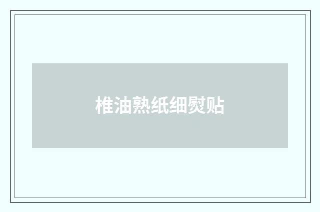 椎油熟纸细熨贴