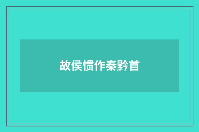 故侯惯作秦黔首